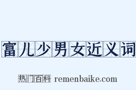 富儿少男女近义词是什么意思的图片